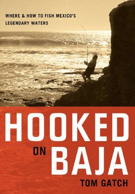 Hooked on Baja Where and How to Fish Mexico's Legendary Waters  2007 9780881507263 Front Cover