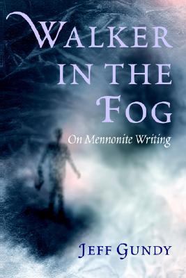 Walker in the Fog : On Mennonite Writing  2005 9781931038263 Front Cover