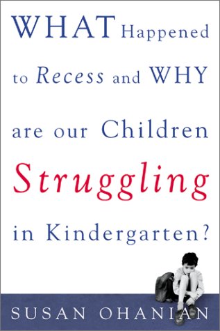 What Happened to Recess and Why Are Our Children Struggling in Kindergarten?   2002 9780071383264 Front Cover