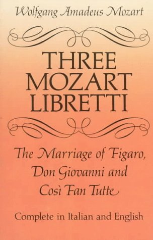 Three Mozart Libretti The Marriage of Figaro, Don Giovanni and Cosi Fan Tutte, Complete in Italian and English  1993 (Reprint) 9780486277264 Front Cover