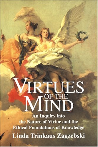 Virtues of the Mind An Inquiry into the Nature of Virtue and the Ethical Foundations of Knowledge  1996 9780521578264 Front Cover