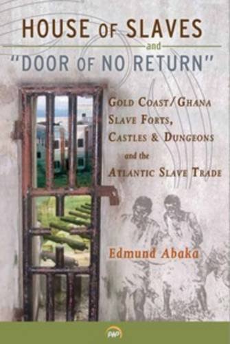 House of Slaves and "Door of No Return" Gold Coast/Ghana Slave Forts, Castles and Dungeons and the Atlantic Slave Trade  2011 9781592218264 Front Cover