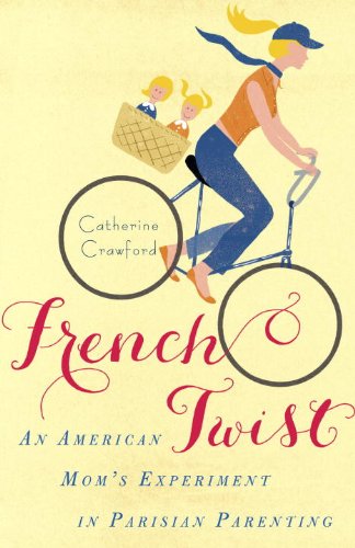 French Twist An American Mom's Experiment in Parisian Parenting  2012 9780345533265 Front Cover