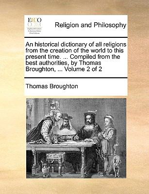 Historical Dictionary of All Religions from the Creation of the World to This Present Time Compiled from the Best Authorities, by Thomas Broug  N/A 9781140953265 Front Cover