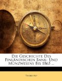 Die Geschichte Des Finlï¿½ndischen Bank- Und Mï¿½nzwesens Bis 1865 ...  N/A 9781141170265 Front Cover