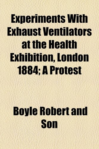 Experiments with Exhaust Ventilators at the Health Exhibition, London 1884; a Protest  2010 9781154545265 Front Cover