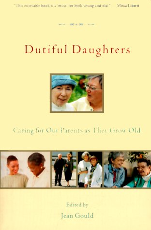 Dutiful Daughters Caring for Our Parents As They Grow Old  1999 9781580050265 Front Cover