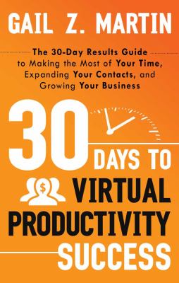 30 Days to Virtual Productivity Success The 30-Day Results Guide to Making the Most of Your Time, Expanding Your Contacts, and Growing Your Business  2012 9781601632265 Front Cover
