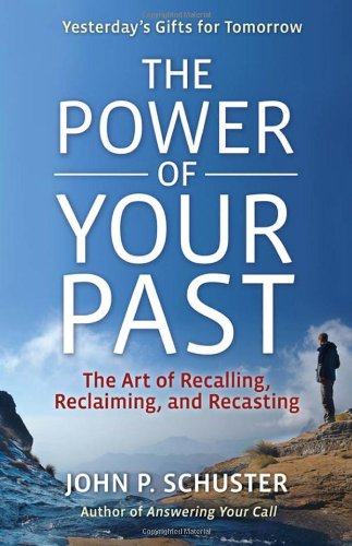 Power of Your Past The Art of Recalling, Reclaiming, and Recasting  2011 9781605098265 Front Cover