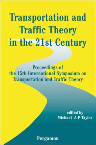 Transportation and Traffic Theory in the 21st Century Proceedings of the 15th International Symposium on Transportation and Traffic Theory  2002 9780080439266 Front Cover