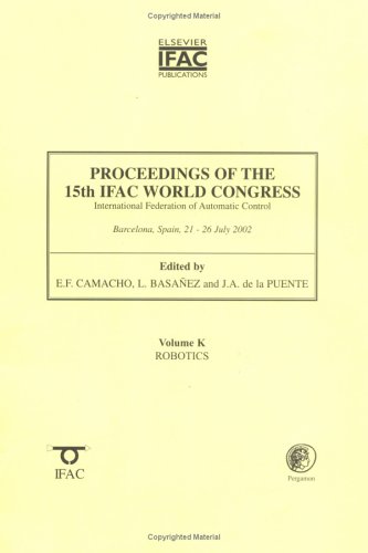 Proceedings of the 15th IFAC World Congress on the International Federation of Automatic Control : Robotics:K  2003 9780080442266 Front Cover