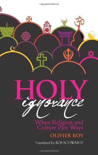 Holy Ignorance When Religion and Culture Part Ways  2010 9780231701266 Front Cover