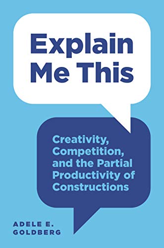 Explain Me This Creativity, Competition, and the Partial Productivity of Constructions  2019 9780691174266 Front Cover