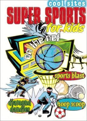 Cool Sites : Super Sports for Kids on the Net N/A 9780761310266 Front Cover