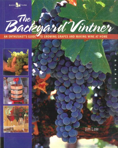 Backyard Vintner An Enthusiast's Guide to Growing Grapes and Making Wine at Home  2011 9780785828266 Front Cover