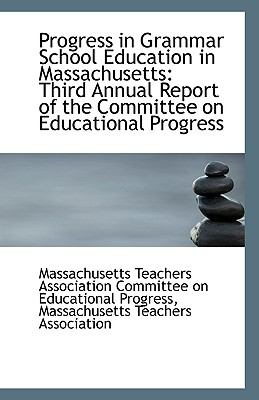 Progress in Grammar School Education in Massachusetts : Third Annual Report of the Committee on Educa N/A 9781110793266 Front Cover