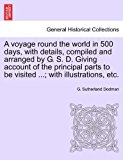 Voyage Round the World in 500 Days, with Details, Compiled and Arranged by G S D Giving Account of the Principal Parts to Be Visited; with Il  N/A 9781241499266 Front Cover