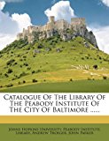 Catalogue of the Library of the Peabody Institute of the City of Baltimore  N/A 9781279010266 Front Cover