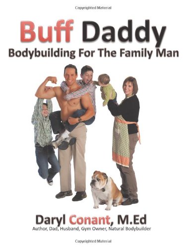 Buff Daddy Bodybuilding for the Family Man  2011 9781456767266 Front Cover