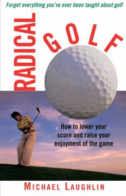 Radical Golf How to Lower Your Score and Raise Your Enjoyment of the Game  1997 9780517886267 Front Cover