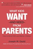 What Kids Want and Need from Parents   2012 9780786754267 Front Cover
