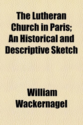 Lutheran Church in Paris; an Historical and Descriptive Sketch  2010 9781154484267 Front Cover