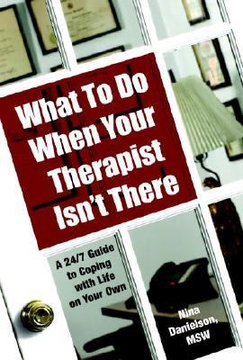 What to Do When Your Therapist Isn't There A 24/7 Guide to Coping with Life on Your Own  2006 9781578262267 Front Cover