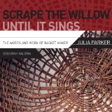 Scrape the Willow Until It Sings: The Words and Work of Basket Maker Julia Parker  2013 9781597142267 Front Cover