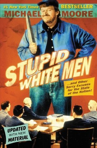 Stupid White Men ... and Other Sorry Excuses for the State of the Nation!  2004 9780060987268 Front Cover
