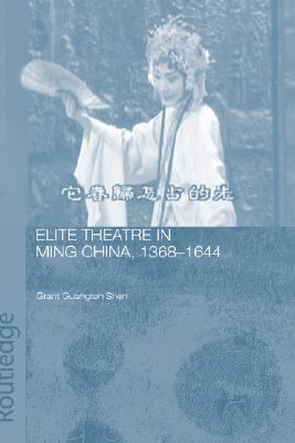 Elite Theatre in Ming China, 1368-1644   2004 9780415343268 Front Cover