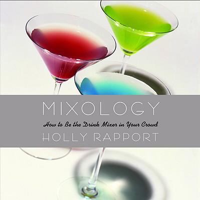 Mixology How to Be the Drink Mixer in Your Crowd  2005 9780446695268 Front Cover