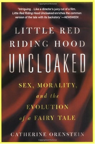 Little Red Riding Hood Uncloaked Sex, Morality, and the Evolution of a Fairy Tale  2003 9780465041268 Front Cover