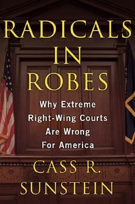 Radicals in Robes Why Extreme Right-Wing Courts Are Wrong for America  2006 (Annotated) 9780465083268 Front Cover