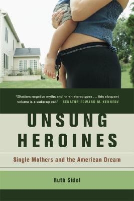 Unsung Heroines Single Mothers and the American Dream  2006 9780520238268 Front Cover
