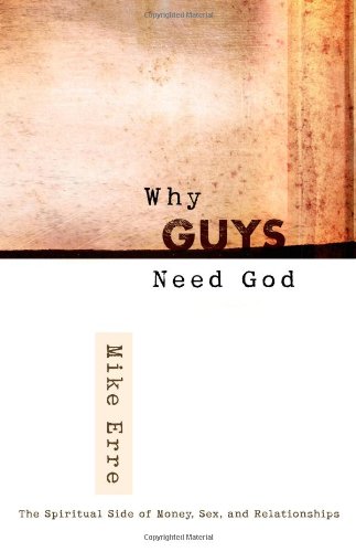 Why Guys Need God The Spiritual Side of Money, Sex, and Relationships  2008 9780736921268 Front Cover