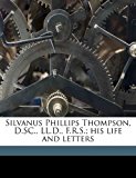 Silvanus Phillips Thompson, D Sc , Ll D , F R S; His Life and Letters N/A 9781171879268 Front Cover