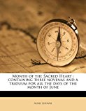 Month of the Sacred Heart Containing three novenas and a triduum for all the days of the month of June N/A 9781177538268 Front Cover