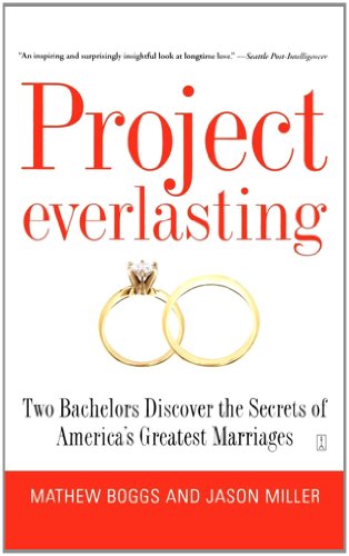 Project Everlasting Two Bachelors Discover the Secrets of America's Greatest Marriages  2007 9781416543268 Front Cover