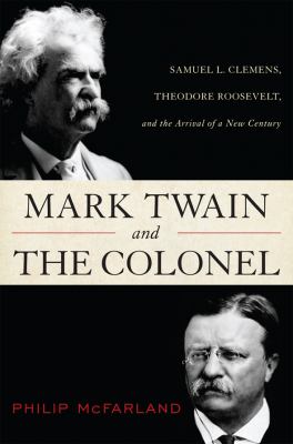 Mark Twain and the Colonel Samuel L. Clemens, Theodore Roosevelt, and the Arrival of a New Century N/A 9781442212268 Front Cover