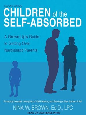 Children of the Self-Absorbed: A Grown-Up's Guide to Getting over Narcissistic Parents  2011 9781452604268 Front Cover