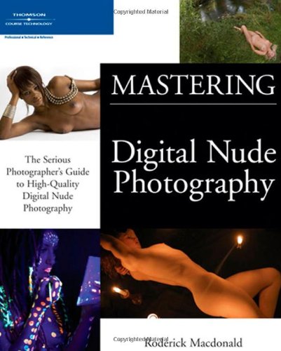Mastering Digital Nude Photography The Serious Photographer's Guide to High-Quality Digital Nude Photography  2006 9781598630268 Front Cover