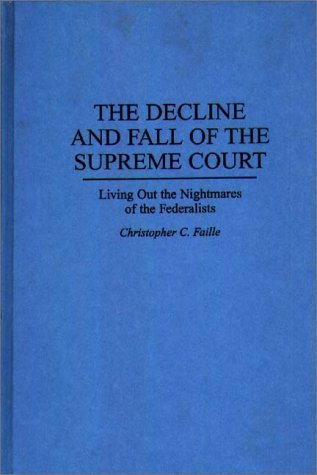 Decline and Fall of the Supreme Court Living Out the Nightmares of the Federalists  1995 9780275948269 Front Cover