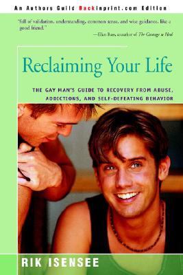 Reclaiming Your Life The Gay Man's Guide to Recovery from Abuse, Addictions, and Self-Defeating Behavior N/A 9780595341269 Front Cover