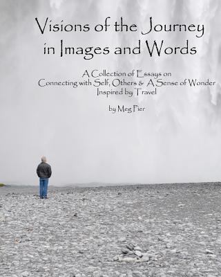 Visions of the Journey in Words and Images A Collection of Essays on Life Lessons Imparted in Locales Around the World N/A 9780982220269 Front Cover