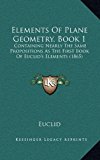 Elements of Plane Geometry, Book Containing Nearly the Same Propositions As the First Book of Euclid's Elements (1865) N/A 9781168858269 Front Cover