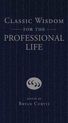 Classic Wisdom for the Professional Life   2010 9781595551269 Front Cover
