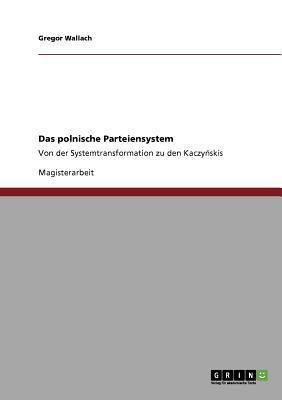 Das polnische Parteiensystem Von der Systemtransformation zu den Kaczynskis N/A 9783640916269 Front Cover