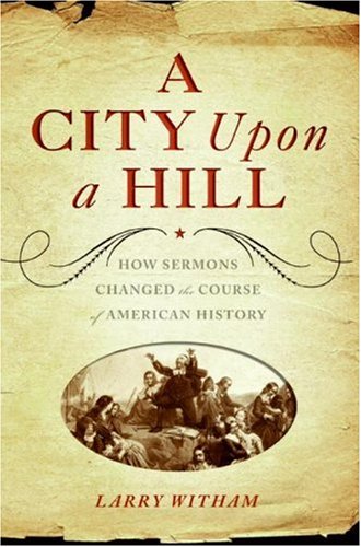 City upon a Hill How Sermons Changed the Course of American History  2007 9780060854270 Front Cover