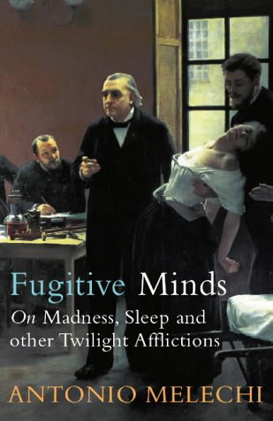 Fugitive Minds : On Madness, Sleep and Other Twilight Afflictions  2004 9780099436270 Front Cover