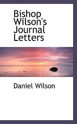 Bishop Wilson's Journal Letters:   2008 9780554513270 Front Cover